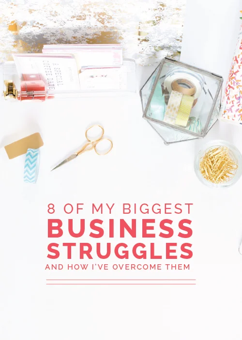 8 of My Biggest Business Struggles (And How I've Overcome Them)