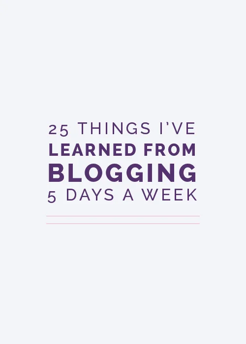 25 Things I've Learned from Blogging 5 Days a Week