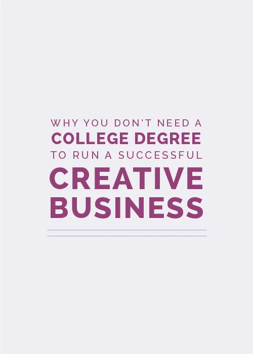 Why You Don't Need a College Degree to Run a Successful Creative Business
