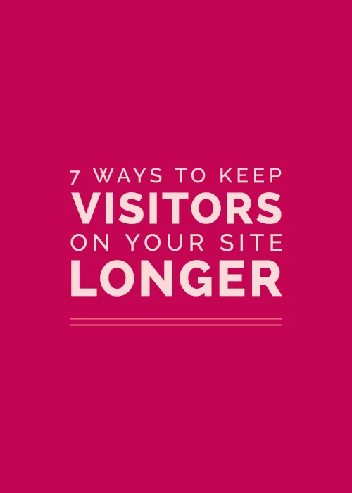 7 Ways To Keep Visitors on Your Site Longer
