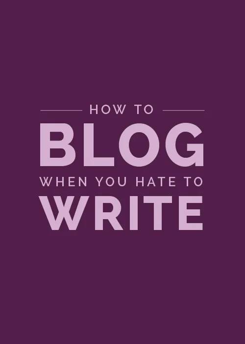 How to Blog When You Hate to Write