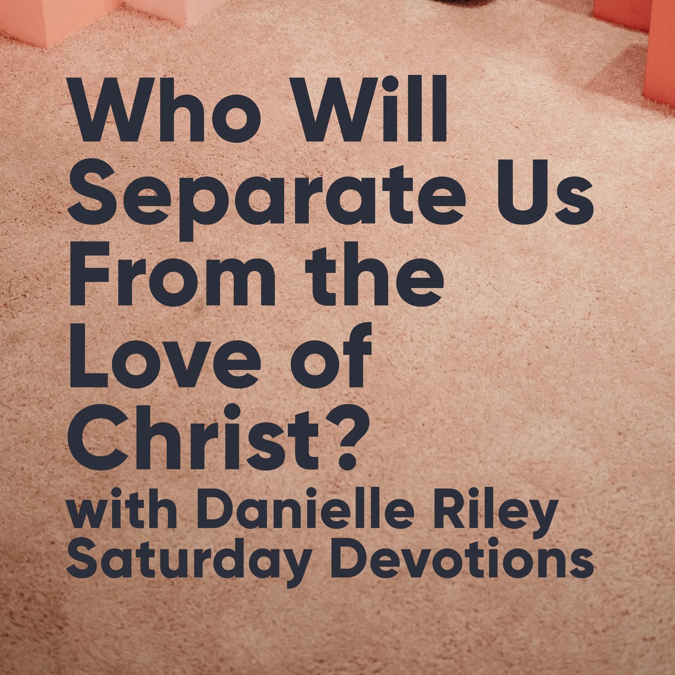 Who Will Separate Us From the Love of Christ? : Morning Devotions with Danielle Riley / Romans 8