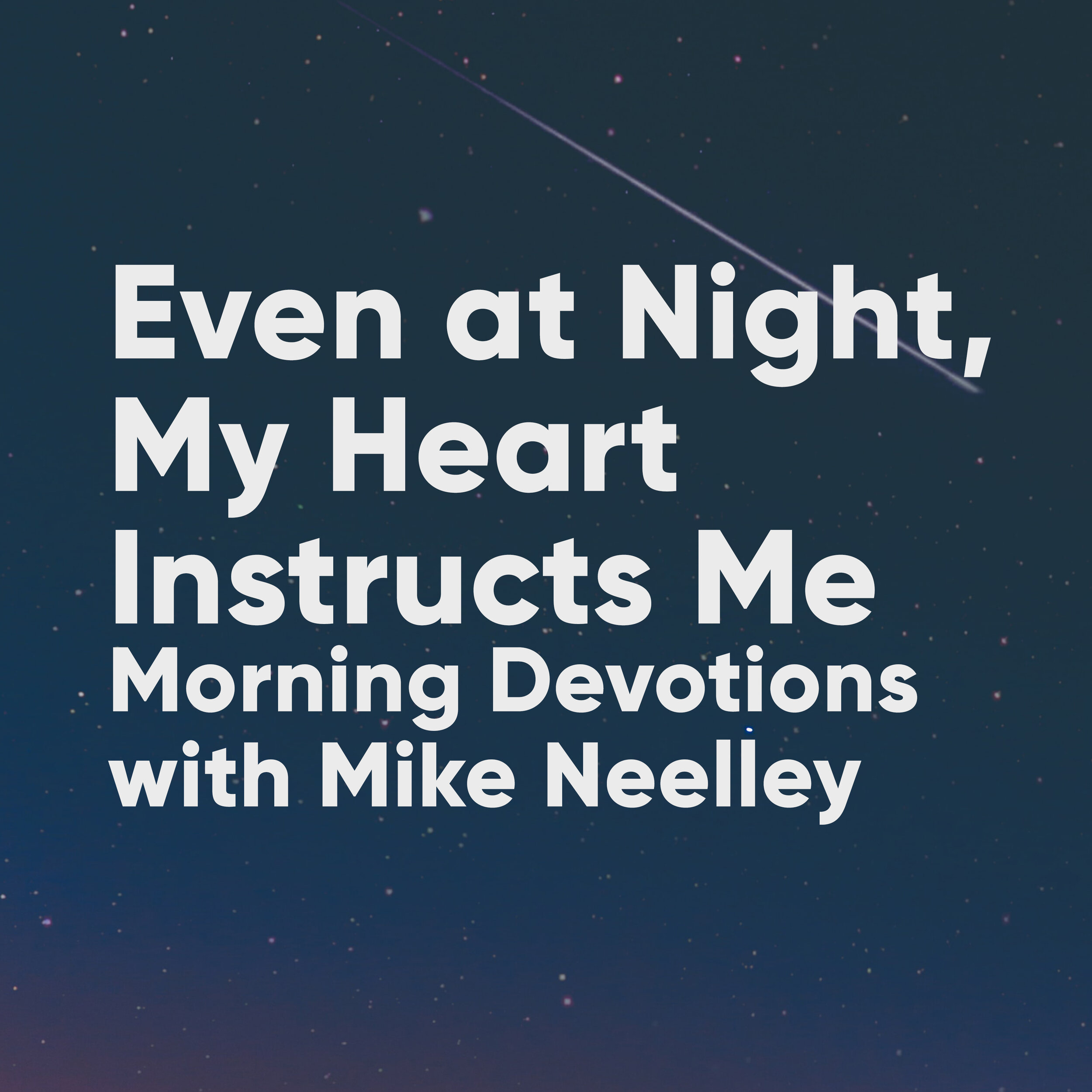 Even at Night, My Heart Instructs Me: Morning Devotions with Mike Neelley / Psalm 16