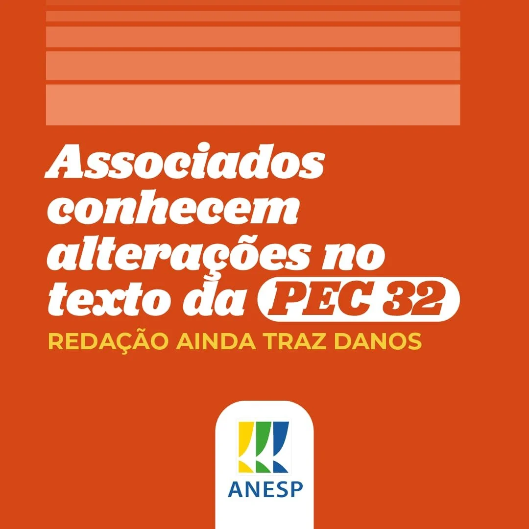 Associados conhecem alterações no texto da PEC 32; redação ainda traz danos