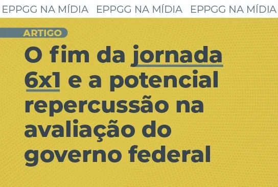 EPPGG debate fim da jornada 6x1 e potencial repercussão na avaliação do governo federal no Contexto Brasil