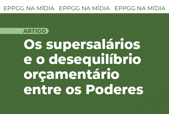 Em artigo, EPPGG discute supersalários e desequilíbrio orçamentário entre Poderes
