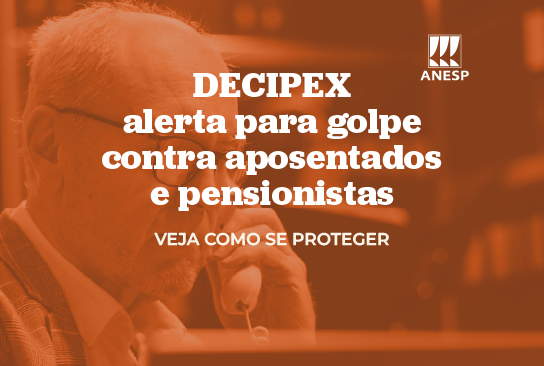DECIPEX alerta para golpe contra aposentados e pensionistas