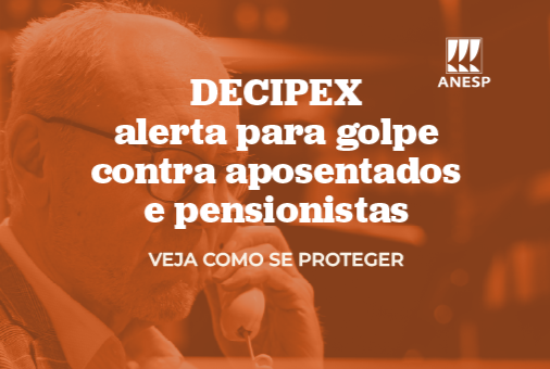 DECIPEX alerta para golpe contra aposentados e pensionistas