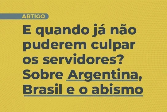 E quando já não puderem culpar os servidores? Sobre Argentina, Brasil e o abismo