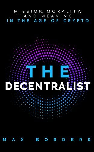 The Decentralist: Mission, Morality, and Meaning in the Age of Crypto