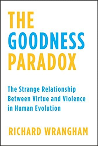 The Goodness Paradox: The Strange Relationship Between Virtue and Violence in Human Evolution