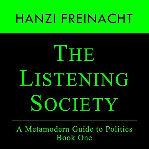 The Listening Society: A Metamodern Guide to Politics Book One: Metamodern Guides, Book 1