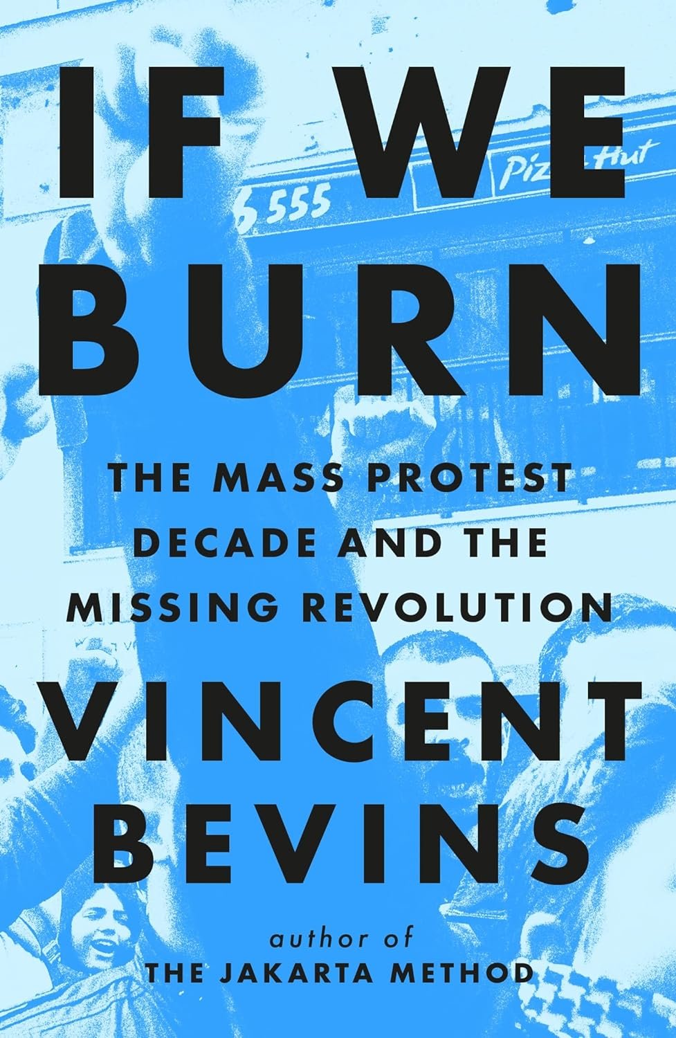 If We Burn: The Mass Protest Decade and the Missing Revolution: 'as good as journalism gets' - Rob Delaney