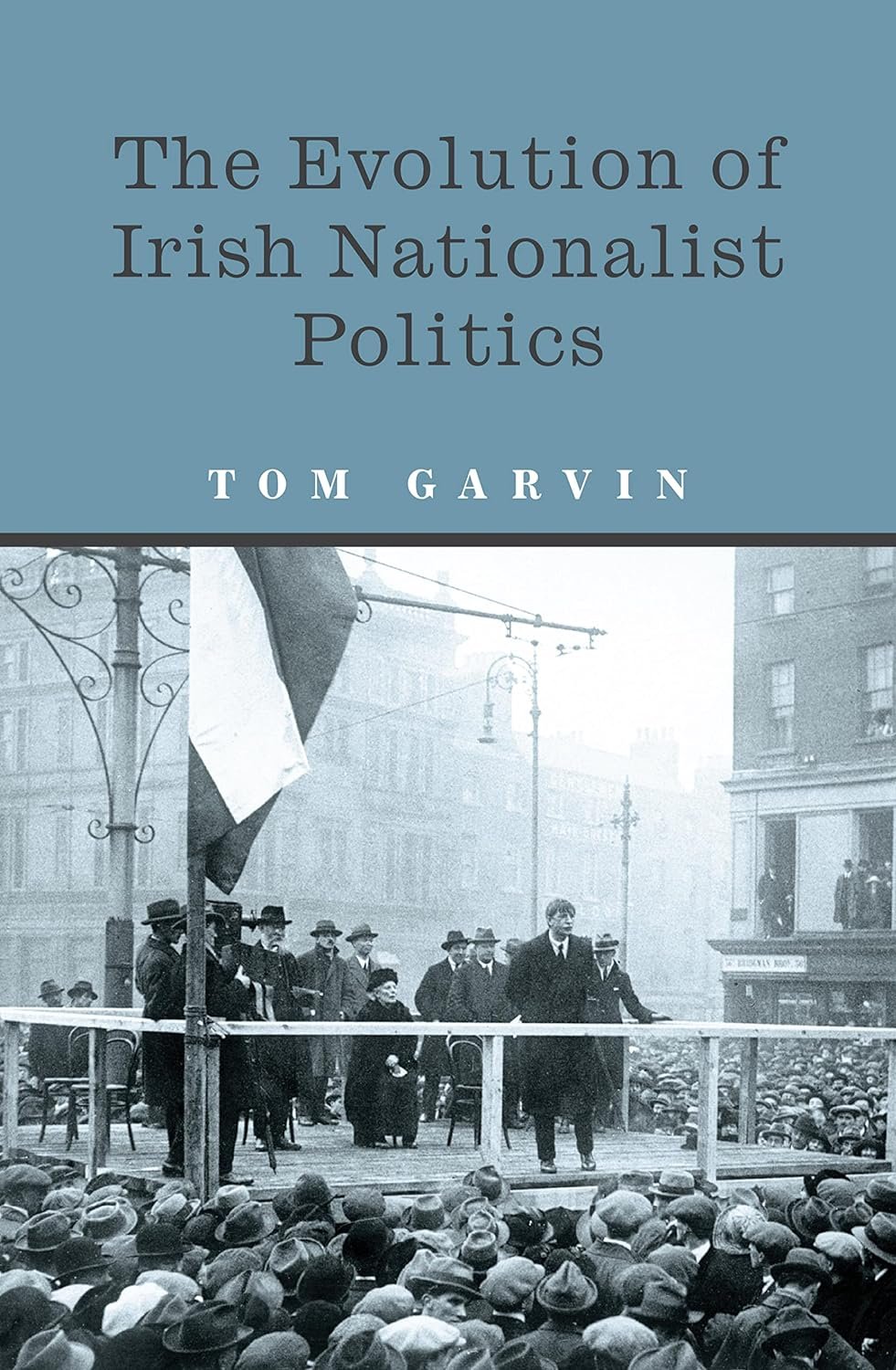 The Evolution of Irish Nationalist Politics: Irish Parties and Irish Politics from the 18th Century to Modern Times