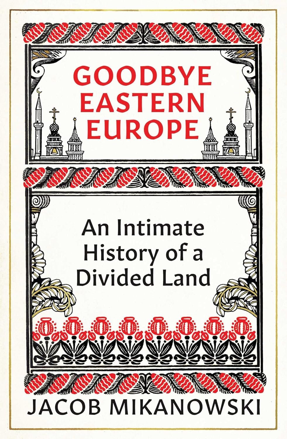 Goodbye Eastern Europe: An Intimate History of a Divided Land