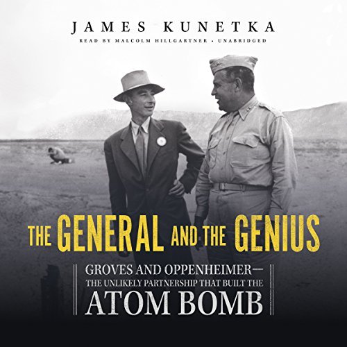 The General and the Genius: Groves and Oppenheimer - The Unlikely Partnership that Built the Atom Bomb