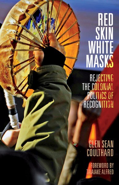 Red Skin, White Masks Rejecting the Colonial Politics of Recognition