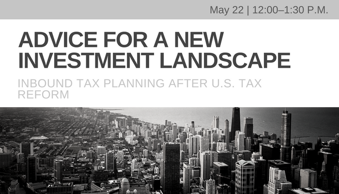 Advice for a New Investment Landscape - Inbound Tax Planning after U.S. Tax Reform