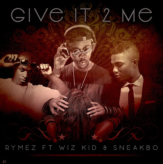 Rymez Feat. Sneakbo & WizKid - Give It To Me
