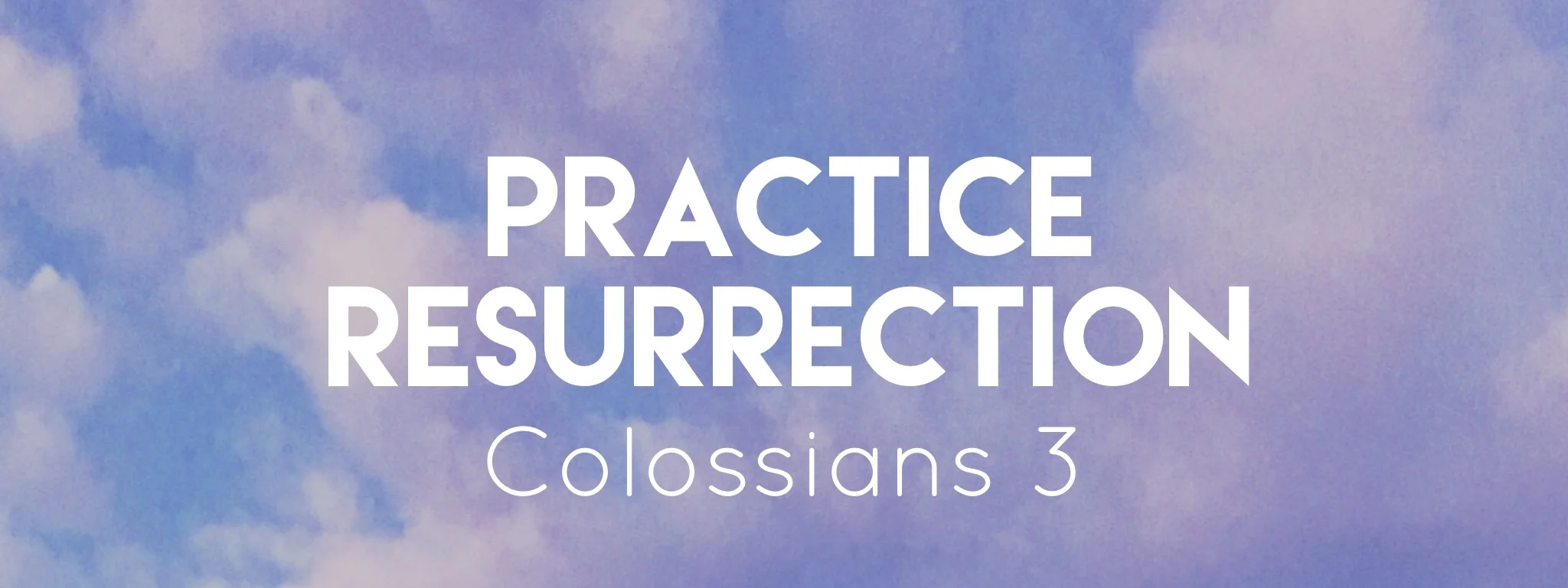 Practice Resurrection: Put On - Colossians 3:9-14