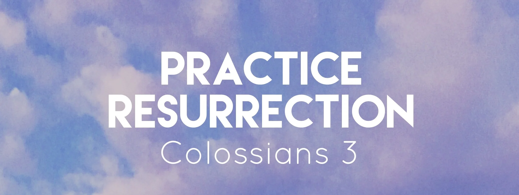 Practice Resurrection: Put Off - Colossians 3:5-11
