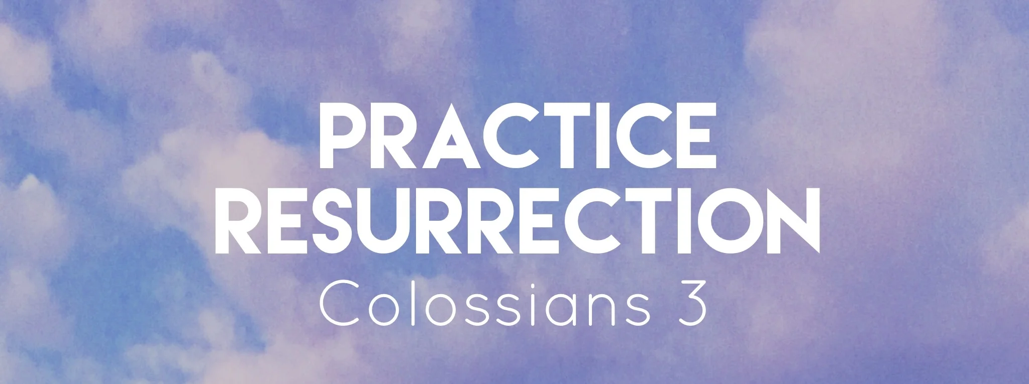 Practice Resurrection: See Your Union - Colossians 3:1-4
