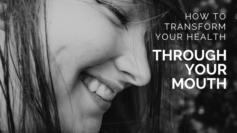 How-to-transform-your-health-through-your-mouth.jpg