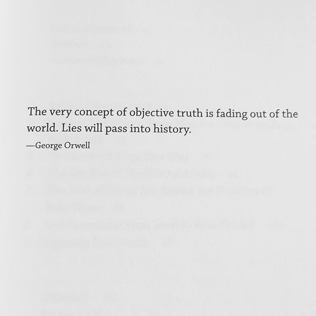 &ldquo;The very concept of objective truth is fading out of the world. Lies will pass into history.&rdquo; -George Orwell