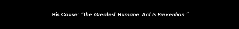 His Cause: The Greatest Humane Act Is Prevention