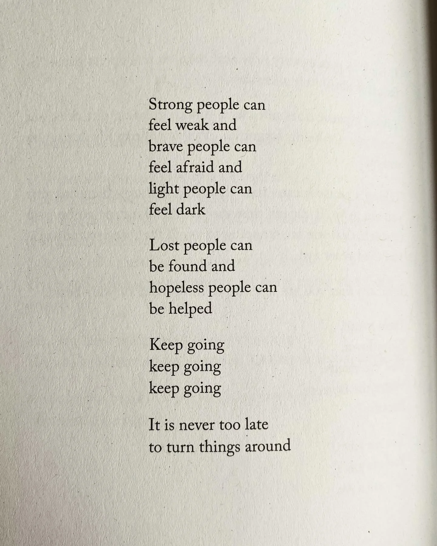 Keep going. It is never too late to turn things around. 🤍

Page 68 from my book, Evergreen&mdash;a collection of poetry and prose I wrote in tribute to the enduring resilience of human nature as we cycle through times of light and darkness, much lik