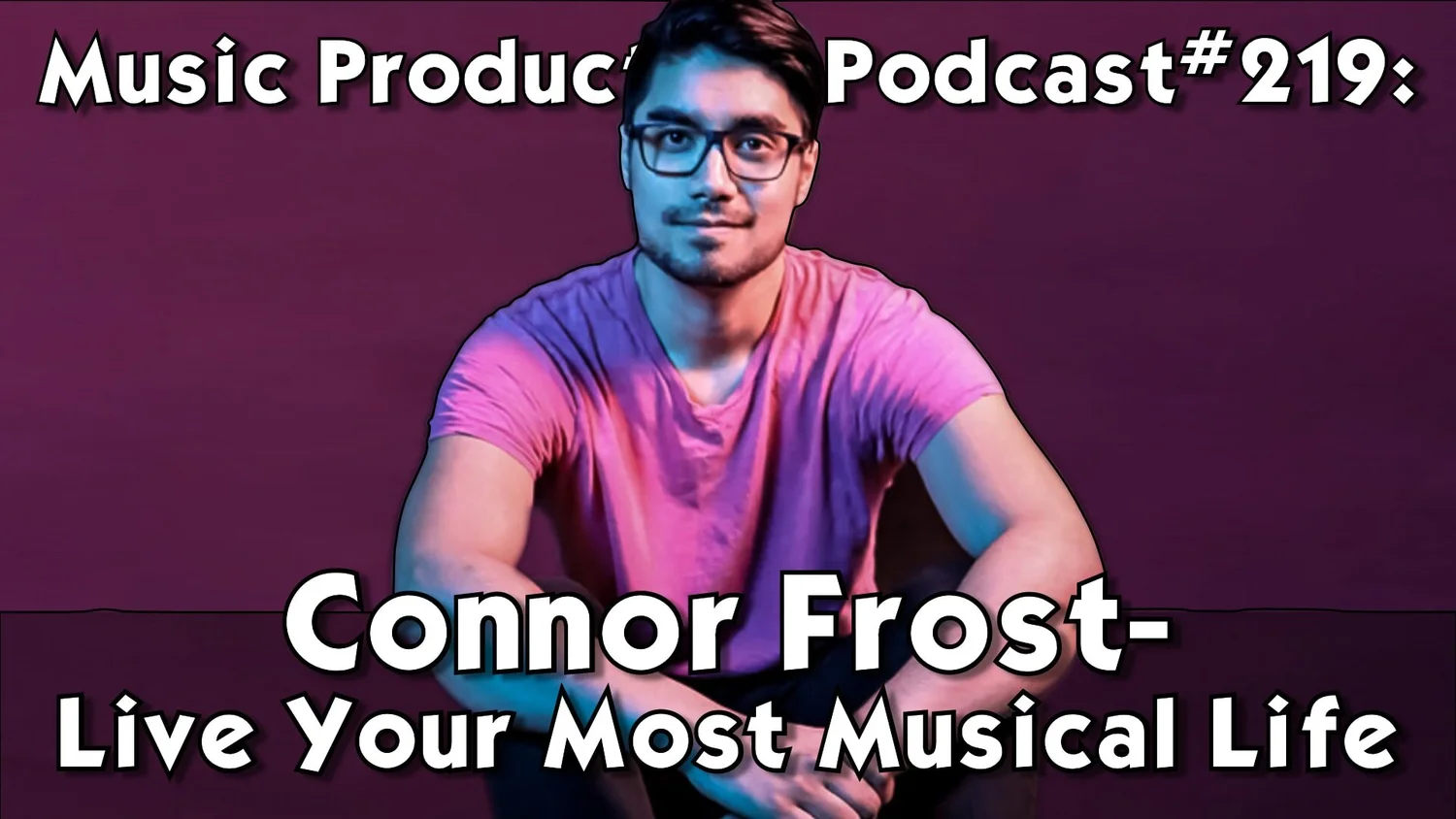 Connor Frost - Live Your Most Musical Life: Music Production Podcast ...