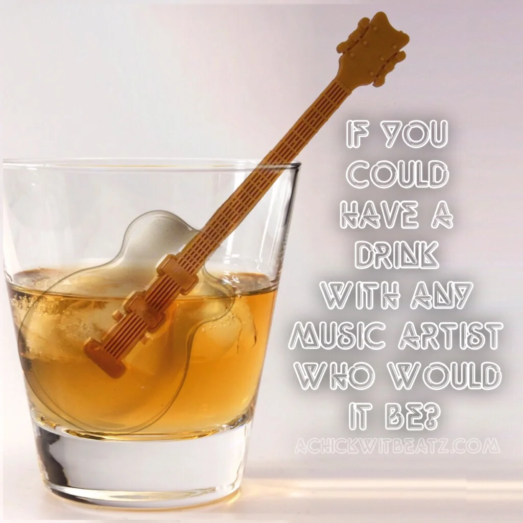 Music Motivation: If You Could Have a Drink With Any Music Artist Who Would it Be?