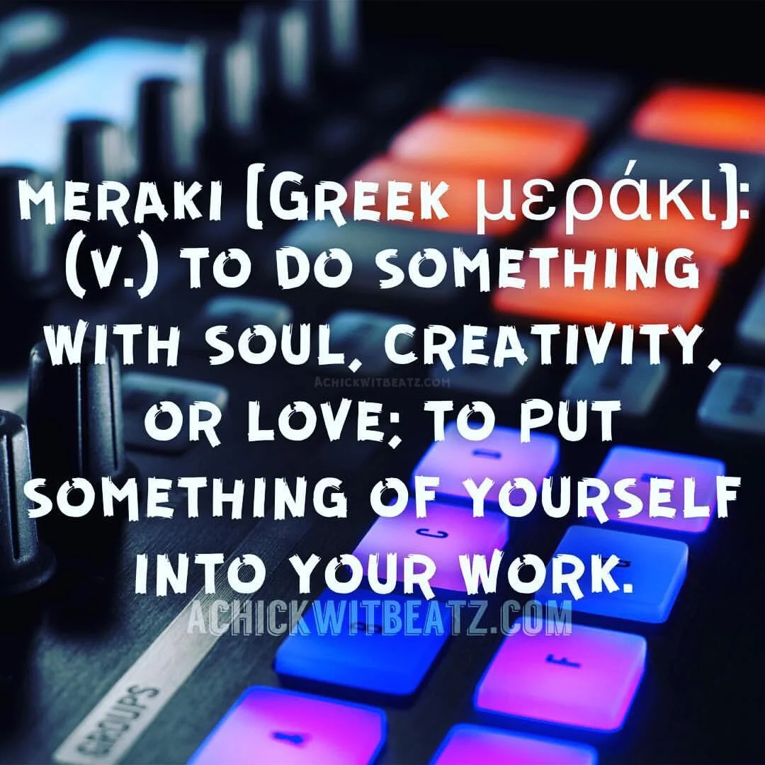 Music Motivation: Meraki - To do something with soul, creativity, or love; To put something of yourself into your work.