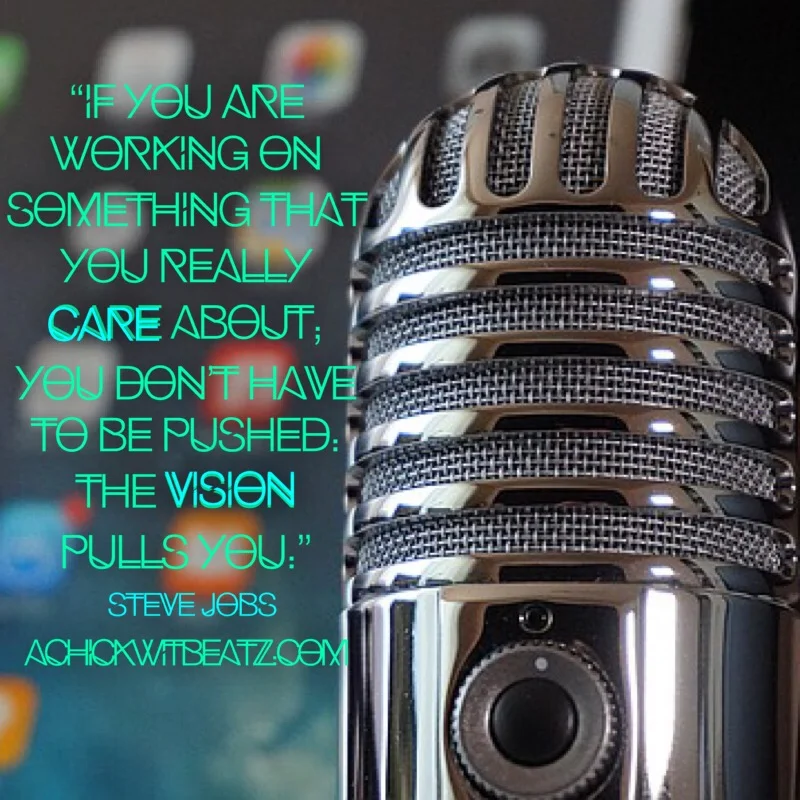 Music Motivation: If you are working on something that you really care about; you don't have to be pushed. The vision pulls you. 