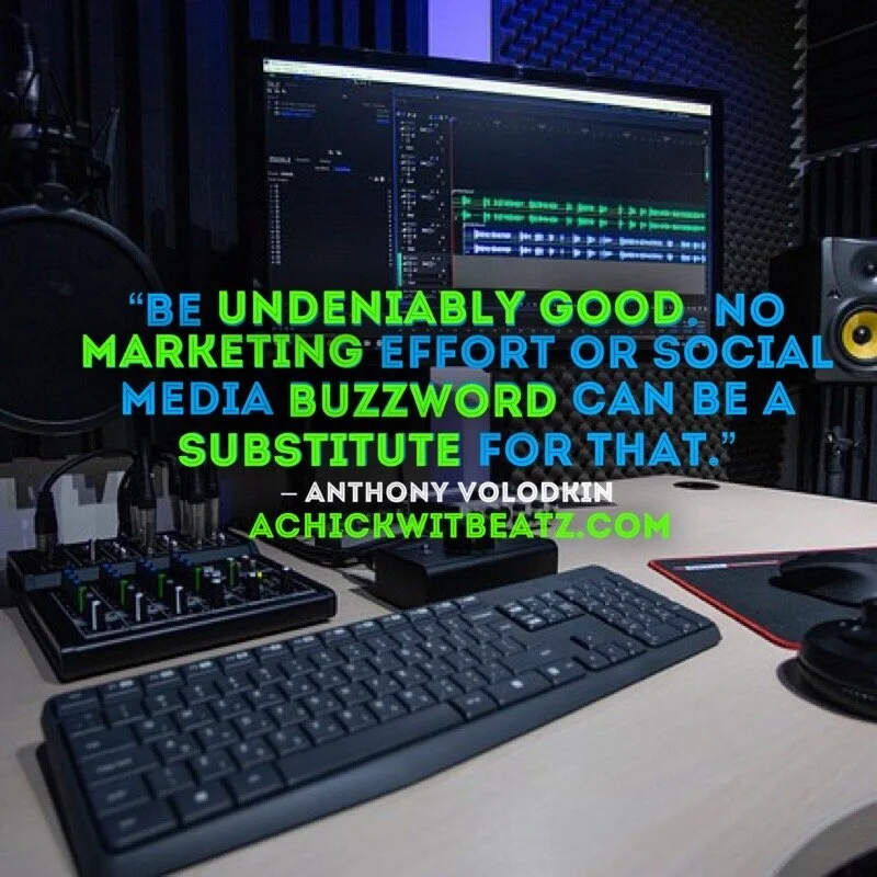 Music Motivation: Be undeniably good. No marketing effort or social media buzzword can be a substitute for that.