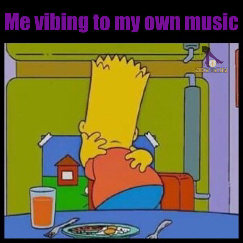 Me vibing to my own music