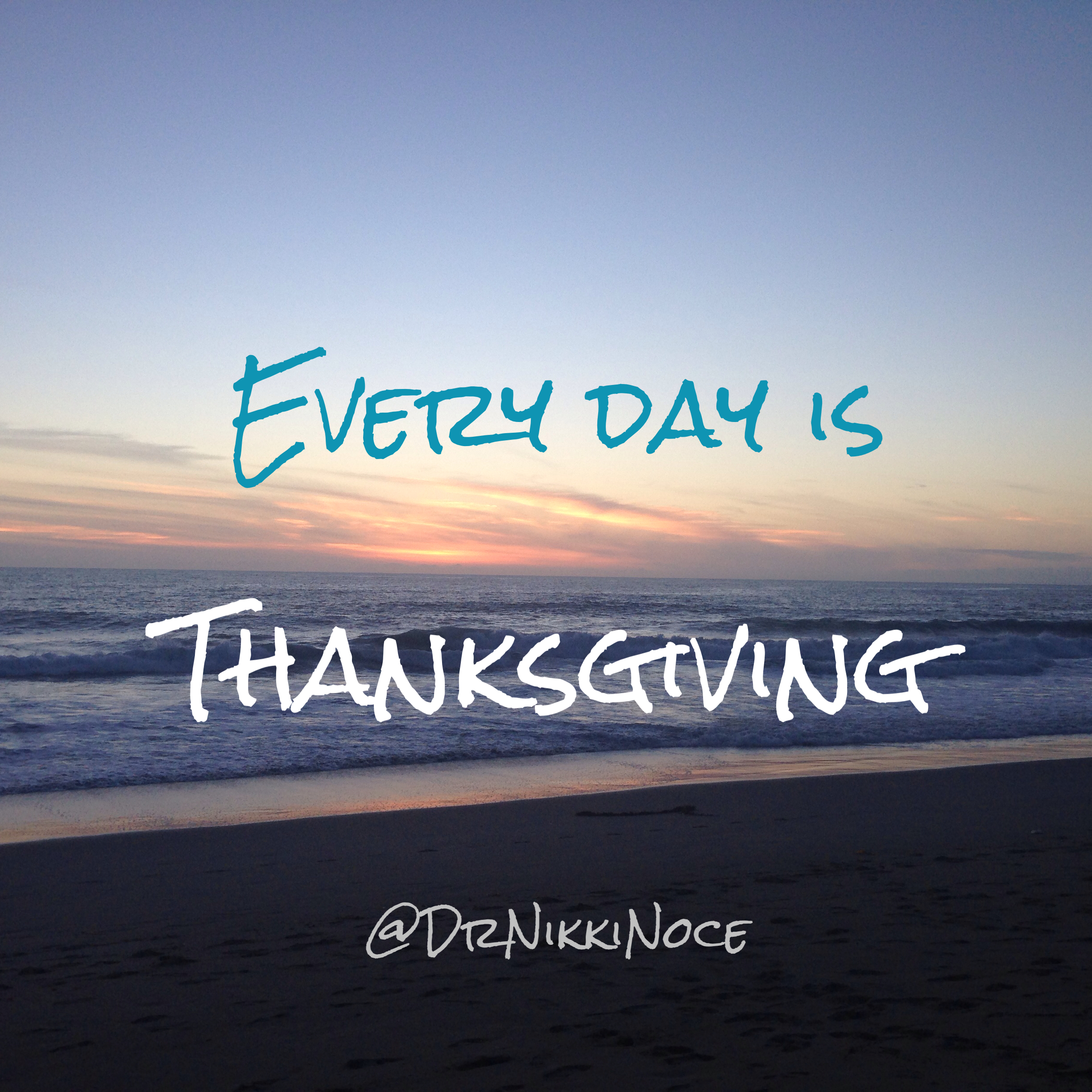 Every day is Thanksgiving.
