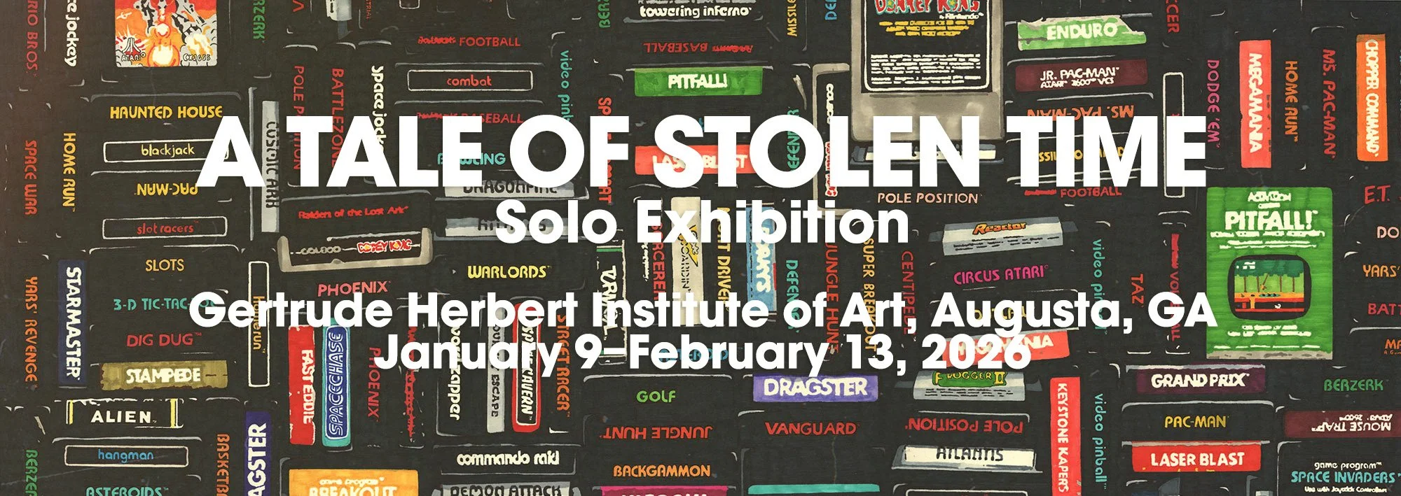 Title card for 'A Tale of Stolen Time' solo exhibition by Gertrude Herbert Institute of Art, Augusta, GA, from January 9 to February 13, 2026, overlaying a background of colorful arcade game labels.