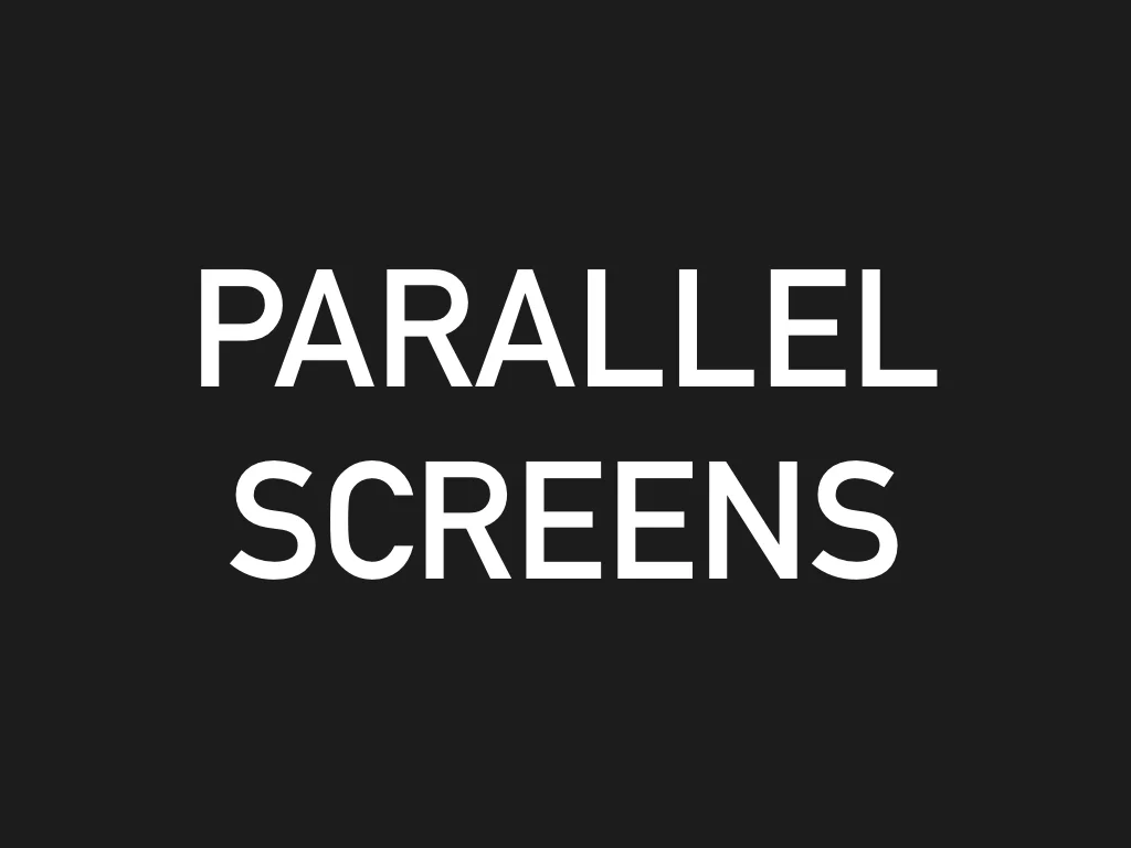 PARALLEL SCREENS