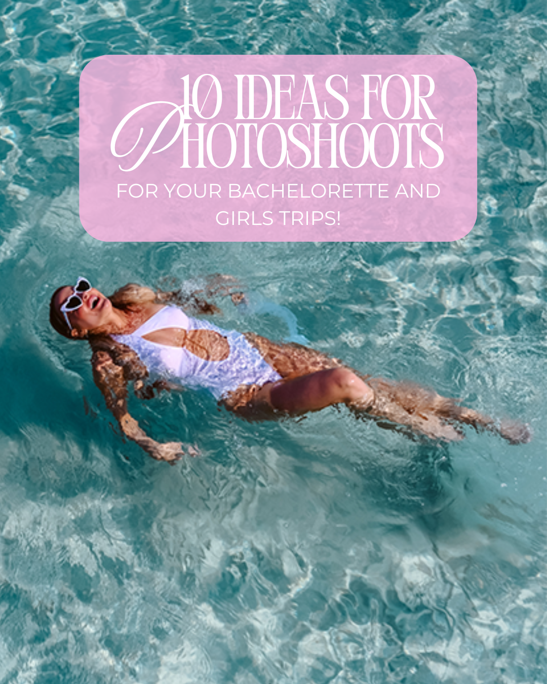 A woman relaxing float in a swimming pool, wearing sunglasses and a white swimsuit, with a pink overlay text promoting 10 ideas for photoshoots for bachelorette and girls trips.