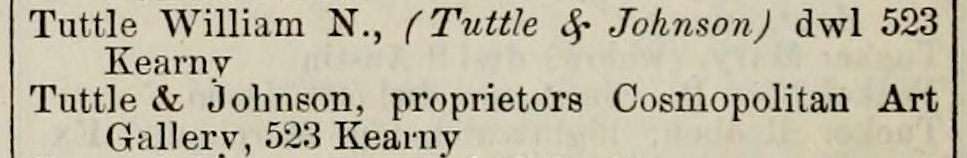 Listings for William N. Tuttle, Tuttle & Johnson and the Cosmopolitan Art Gallery in Langley's San Francisco Directory of 1872, p. 648. Source: Internet Archive .