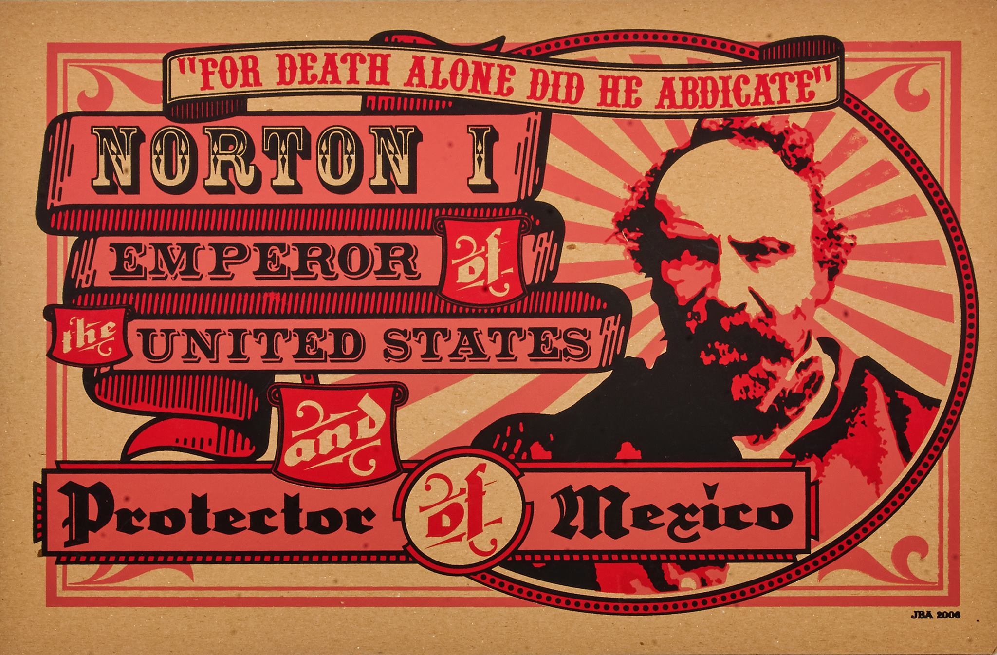 Emperor Norton poster (2006), by Joe Angiulo. This piece uses a detail from the c.1878 photograph here . (For more on the photo, see the description in our gallery here .) On view at Emperor Norton's Boozeland, San Francisco. © 2006 Joe Angiulo. Source: Joe Angiulo.