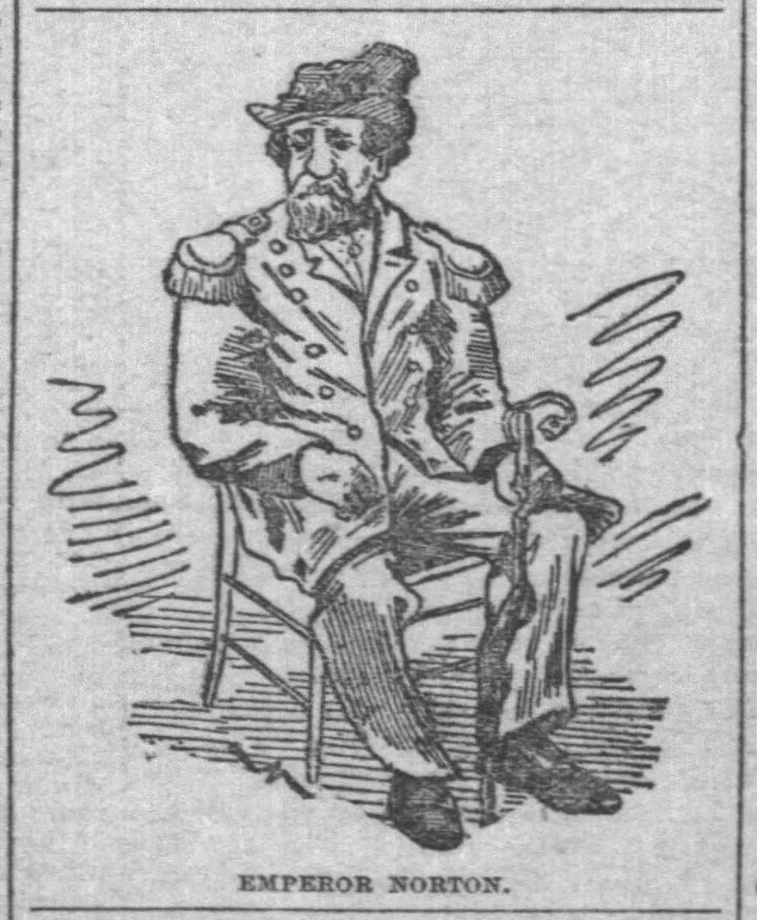   Illustration of Emperor Norton.  Published with article, “After S’Teen Years,”  San Francisco Examiner , 2 December 1888, p. 10.  Article reflected on changes in San Francisco in the sixteen years since 1872. Source: Newspapers.com [Added 10.5.2020
