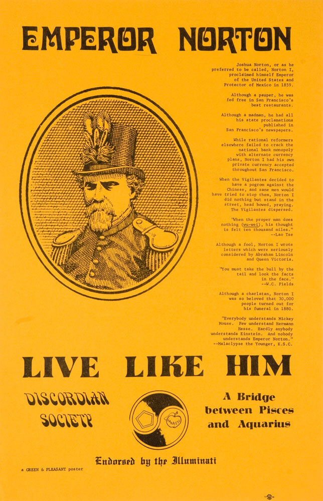   Emperor Norton "Live Like Him" Discordian poster (1970), by Greg Hill (1941–2000) a.k.a. Malaclypse the Younger.  Uses original Emperor Norton artwork from 1970 Wells Fargo ad created by the firm of McCann-Erickson ( here ).   Source:  Fédération i