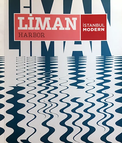 Liman - Harbor Curated by Celenk Bafra & Levent Calikoglu, ISTANBUL MODERN Museum 28.01.2017 - 04.07.2017 'Harbor' exhibition catalog by Istanbul Modern