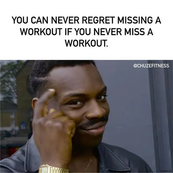 you can never regret missing a workout if you never miss a workout.jpg