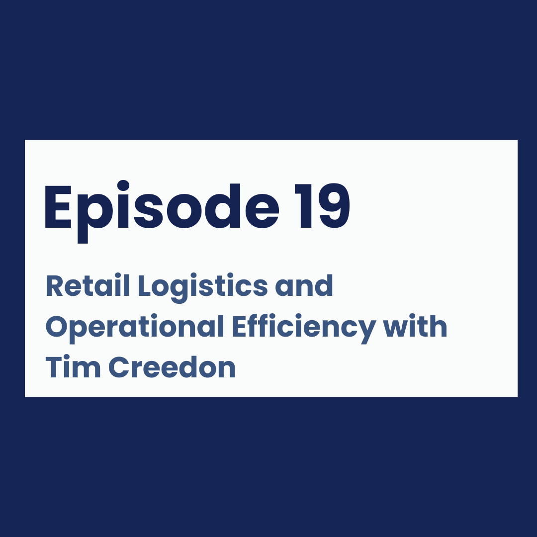 Episode 19 - Retail Logistics and Operational Efficiency with Tim Creedon