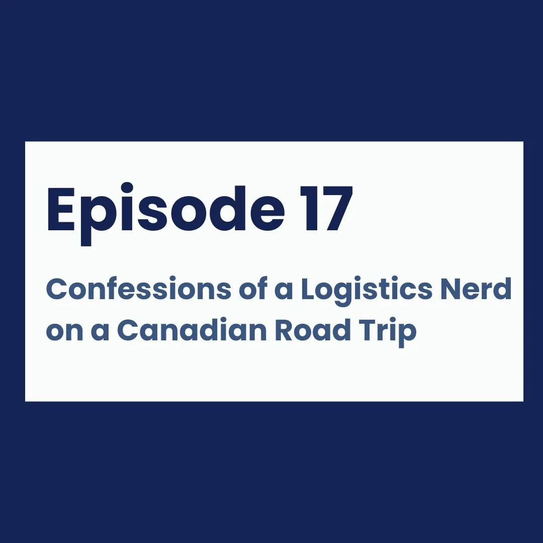 Episode 17 - Confessions of a Logistics Nerd on a Canadian Road Trip