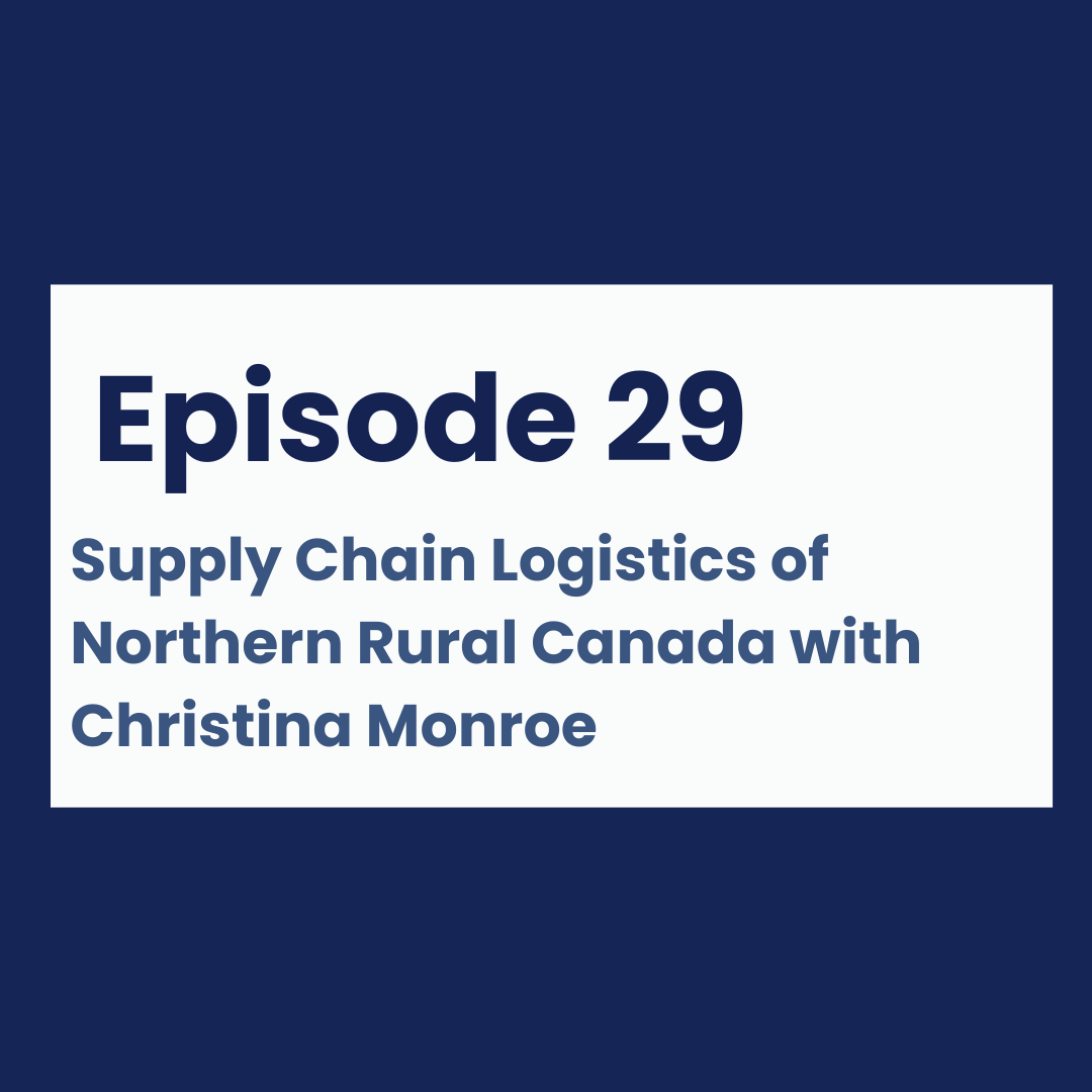 Episode 29 - Supply Chain Logistics of Northern Rural Canada with Christina Monroe