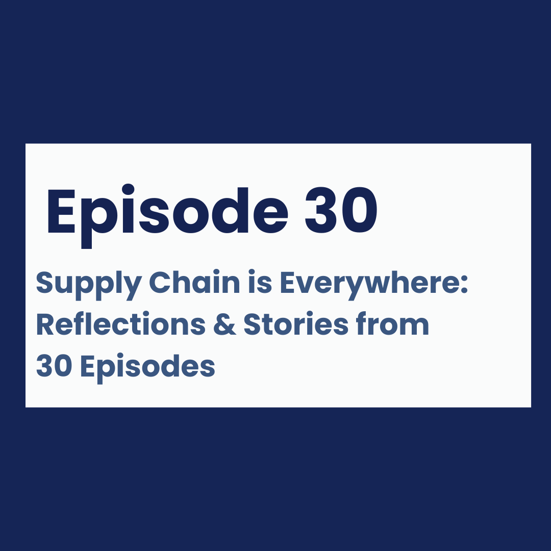 Episode 30 - Supply Chain is Everywhere: Reflections & Stories from 30 Episodes